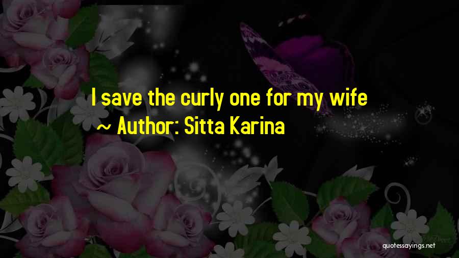 Sitta Karina Quotes: I Save The Curly One For My Wife