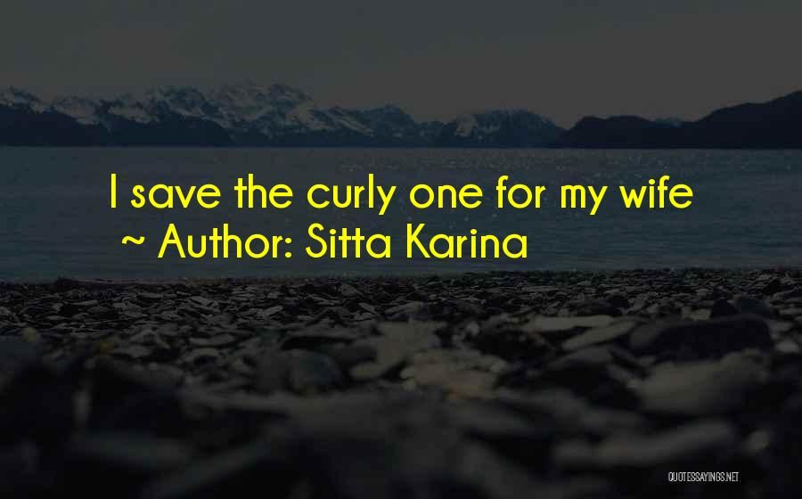 Sitta Karina Quotes: I Save The Curly One For My Wife
