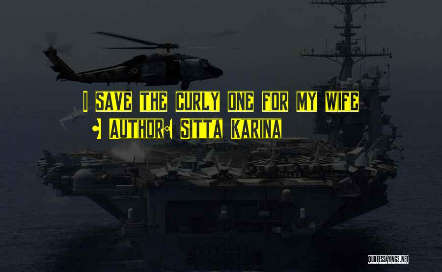 Sitta Karina Quotes: I Save The Curly One For My Wife