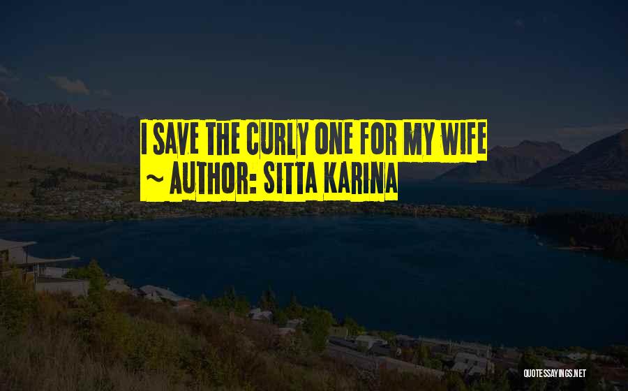 Sitta Karina Quotes: I Save The Curly One For My Wife