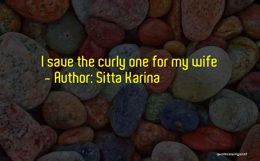 Sitta Karina Quotes: I Save The Curly One For My Wife