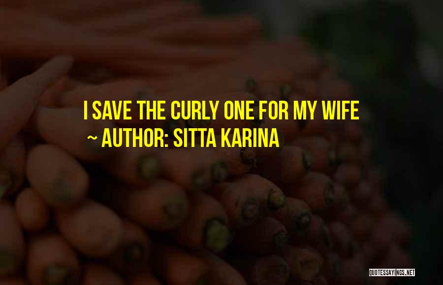 Sitta Karina Quotes: I Save The Curly One For My Wife