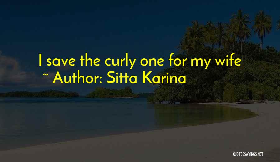 Sitta Karina Quotes: I Save The Curly One For My Wife