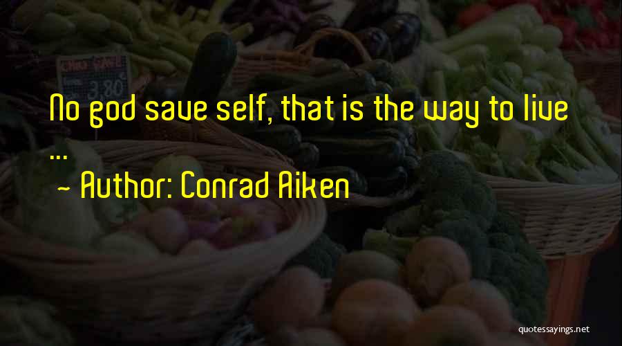 Conrad Aiken Quotes: No God Save Self, That Is The Way To Live ...