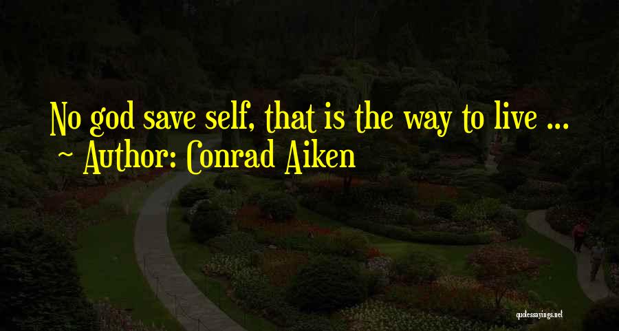 Conrad Aiken Quotes: No God Save Self, That Is The Way To Live ...