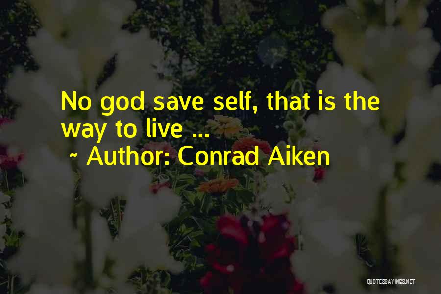 Conrad Aiken Quotes: No God Save Self, That Is The Way To Live ...