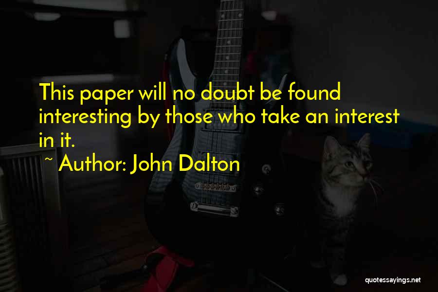 John Dalton Quotes: This Paper Will No Doubt Be Found Interesting By Those Who Take An Interest In It.