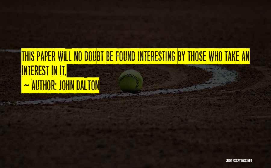 John Dalton Quotes: This Paper Will No Doubt Be Found Interesting By Those Who Take An Interest In It.
