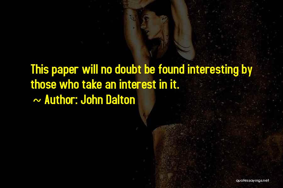 John Dalton Quotes: This Paper Will No Doubt Be Found Interesting By Those Who Take An Interest In It.