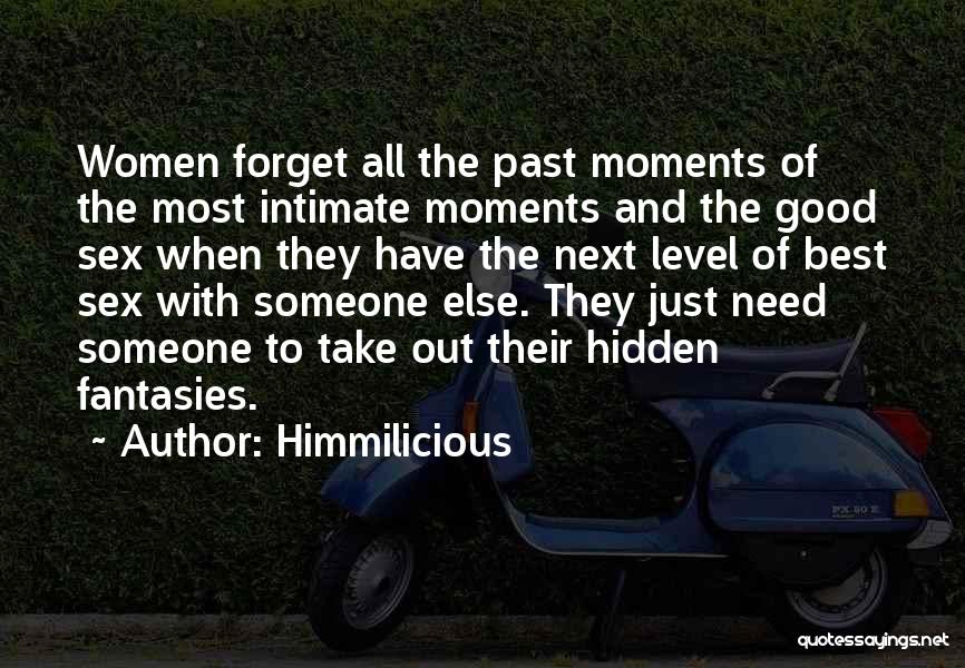 Himmilicious Quotes: Women Forget All The Past Moments Of The Most Intimate Moments And The Good Sex When They Have The Next