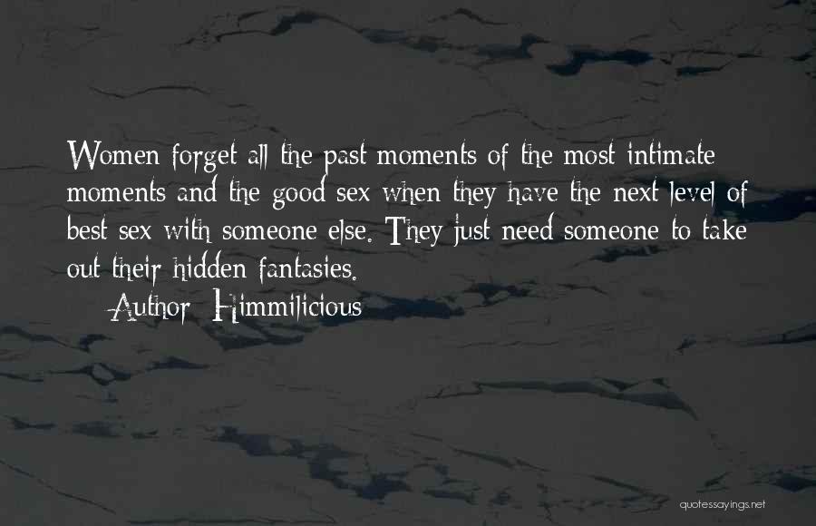 Himmilicious Quotes: Women Forget All The Past Moments Of The Most Intimate Moments And The Good Sex When They Have The Next