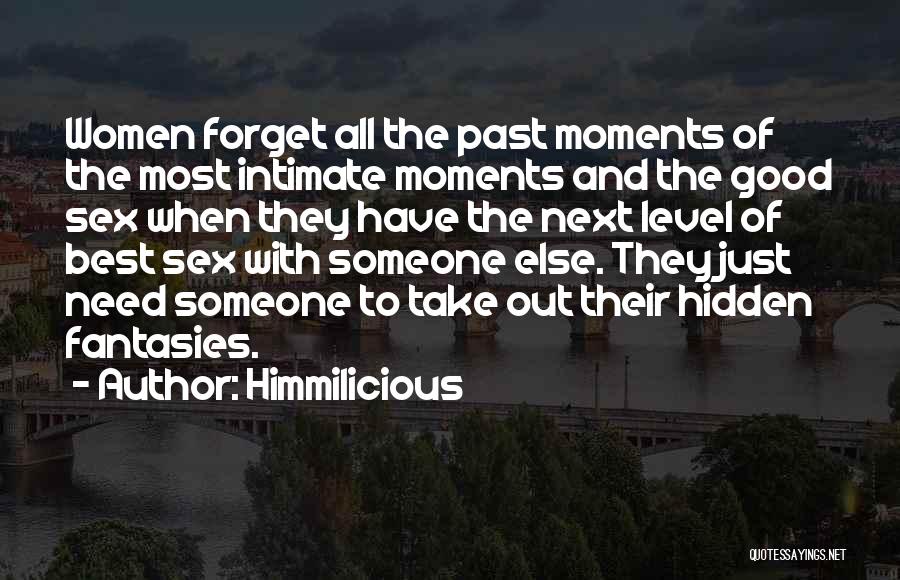 Himmilicious Quotes: Women Forget All The Past Moments Of The Most Intimate Moments And The Good Sex When They Have The Next