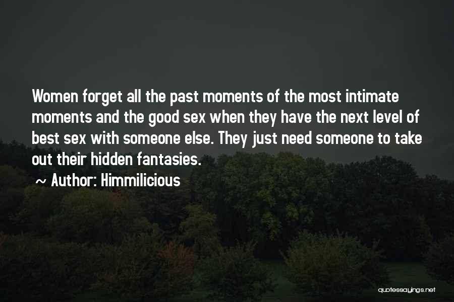 Himmilicious Quotes: Women Forget All The Past Moments Of The Most Intimate Moments And The Good Sex When They Have The Next