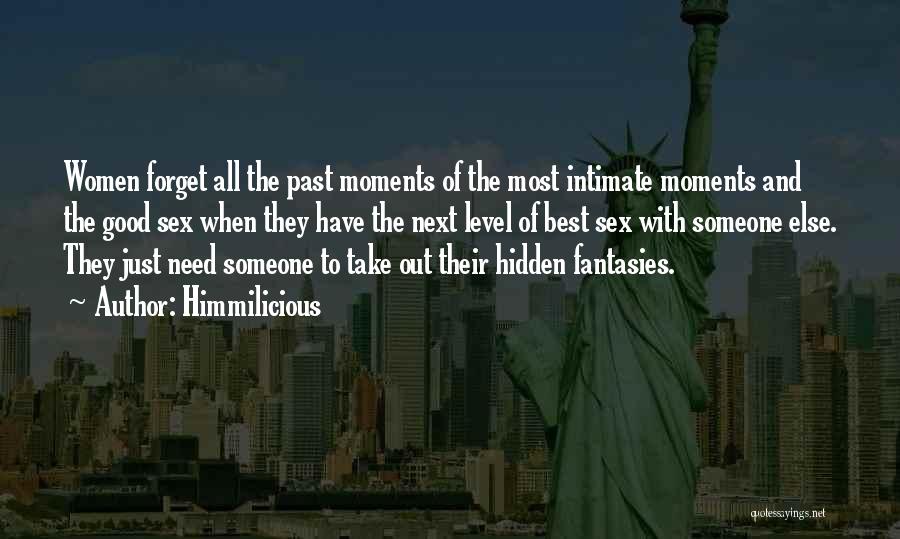 Himmilicious Quotes: Women Forget All The Past Moments Of The Most Intimate Moments And The Good Sex When They Have The Next