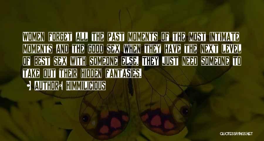 Himmilicious Quotes: Women Forget All The Past Moments Of The Most Intimate Moments And The Good Sex When They Have The Next