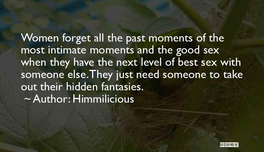 Himmilicious Quotes: Women Forget All The Past Moments Of The Most Intimate Moments And The Good Sex When They Have The Next