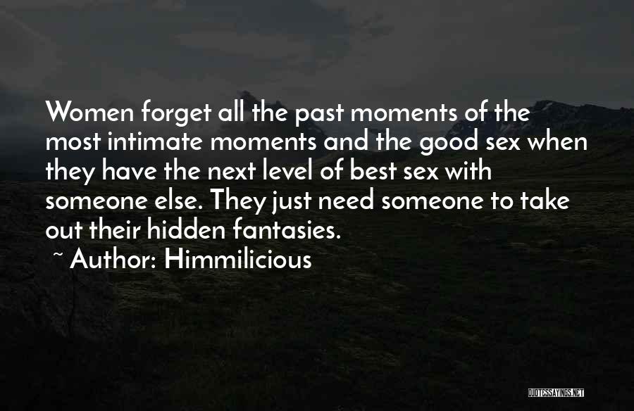 Himmilicious Quotes: Women Forget All The Past Moments Of The Most Intimate Moments And The Good Sex When They Have The Next