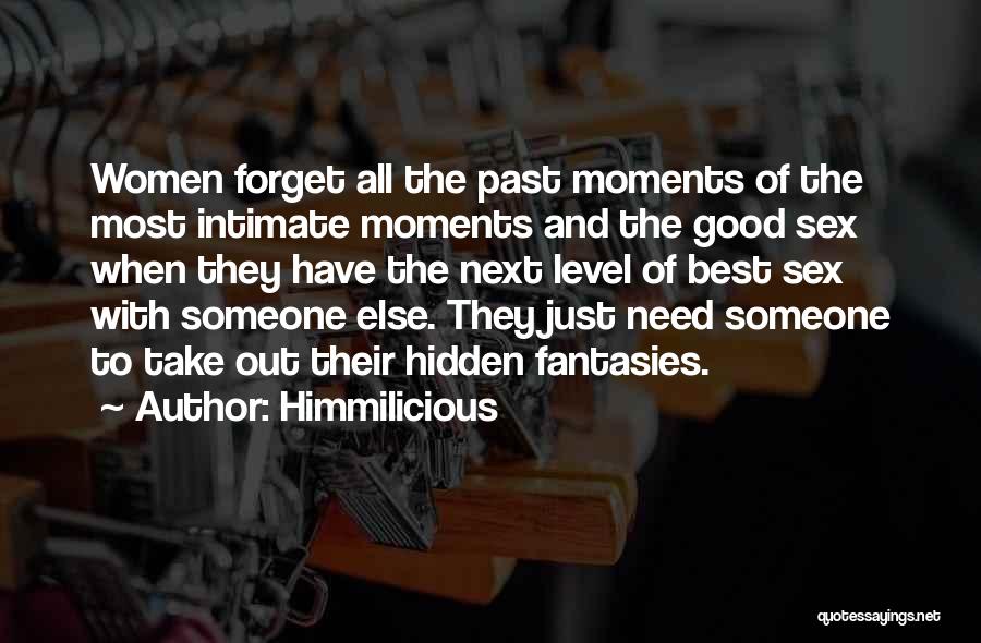 Himmilicious Quotes: Women Forget All The Past Moments Of The Most Intimate Moments And The Good Sex When They Have The Next