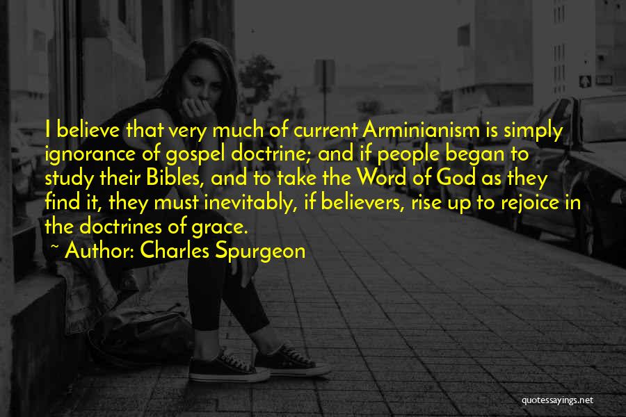 Charles Spurgeon Quotes: I Believe That Very Much Of Current Arminianism Is Simply Ignorance Of Gospel Doctrine; And If People Began To Study