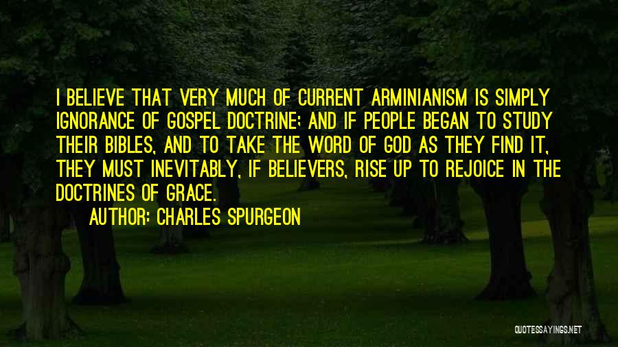 Charles Spurgeon Quotes: I Believe That Very Much Of Current Arminianism Is Simply Ignorance Of Gospel Doctrine; And If People Began To Study