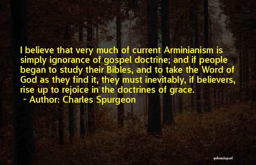 Charles Spurgeon Quotes: I Believe That Very Much Of Current Arminianism Is Simply Ignorance Of Gospel Doctrine; And If People Began To Study