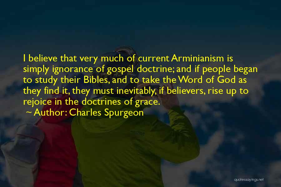 Charles Spurgeon Quotes: I Believe That Very Much Of Current Arminianism Is Simply Ignorance Of Gospel Doctrine; And If People Began To Study