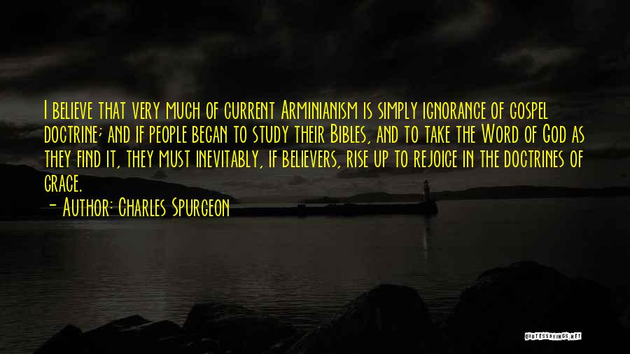 Charles Spurgeon Quotes: I Believe That Very Much Of Current Arminianism Is Simply Ignorance Of Gospel Doctrine; And If People Began To Study