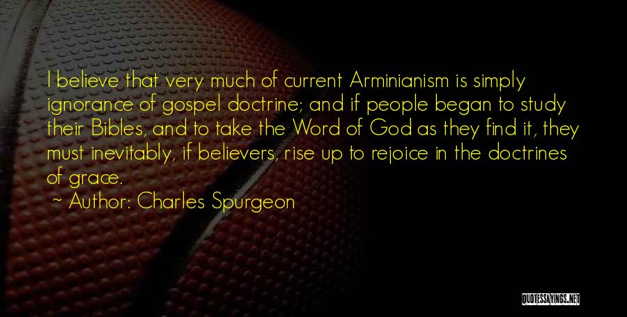 Charles Spurgeon Quotes: I Believe That Very Much Of Current Arminianism Is Simply Ignorance Of Gospel Doctrine; And If People Began To Study