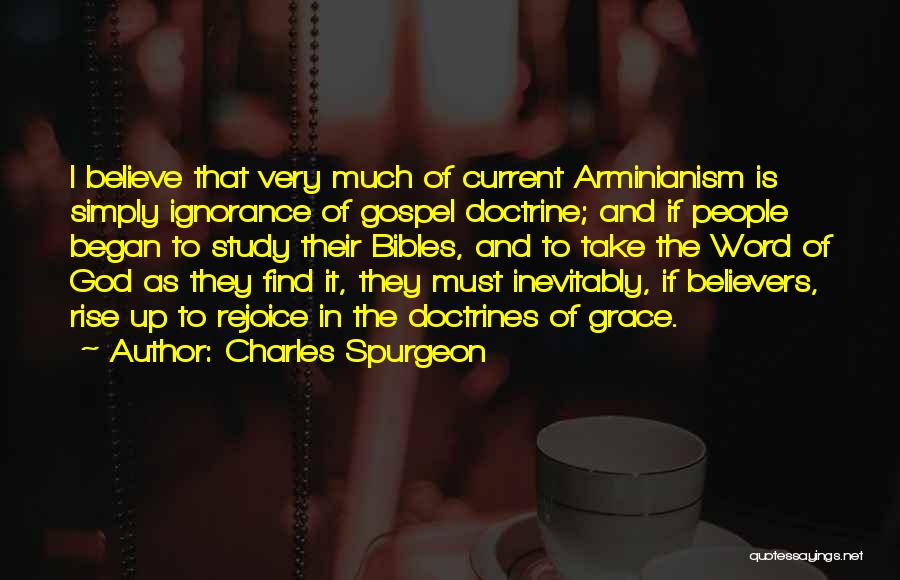 Charles Spurgeon Quotes: I Believe That Very Much Of Current Arminianism Is Simply Ignorance Of Gospel Doctrine; And If People Began To Study