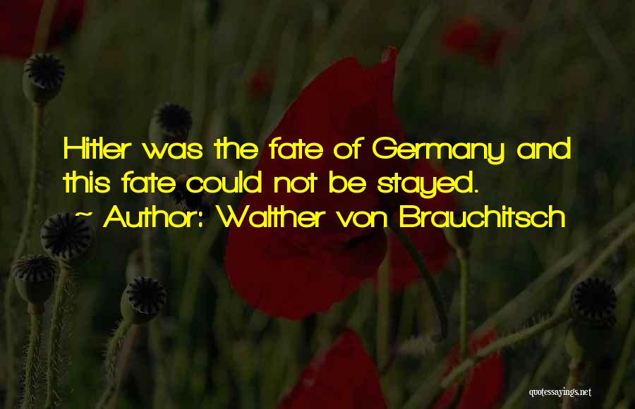 Walther Von Brauchitsch Quotes: Hitler Was The Fate Of Germany And This Fate Could Not Be Stayed.