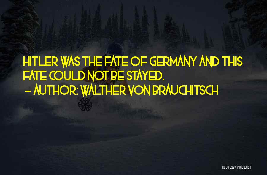 Walther Von Brauchitsch Quotes: Hitler Was The Fate Of Germany And This Fate Could Not Be Stayed.