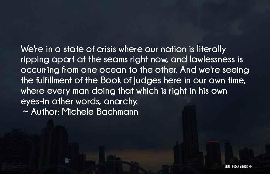 Michele Bachmann Quotes: We're In A State Of Crisis Where Our Nation Is Literally Ripping Apart At The Seams Right Now, And Lawlessness