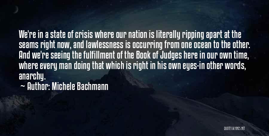 Michele Bachmann Quotes: We're In A State Of Crisis Where Our Nation Is Literally Ripping Apart At The Seams Right Now, And Lawlessness