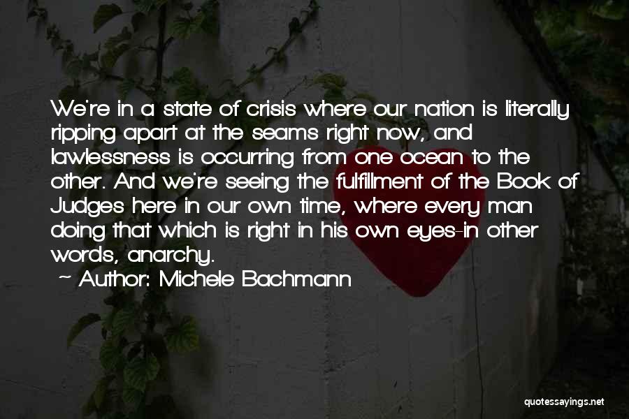 Michele Bachmann Quotes: We're In A State Of Crisis Where Our Nation Is Literally Ripping Apart At The Seams Right Now, And Lawlessness