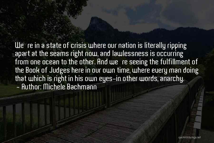 Michele Bachmann Quotes: We're In A State Of Crisis Where Our Nation Is Literally Ripping Apart At The Seams Right Now, And Lawlessness