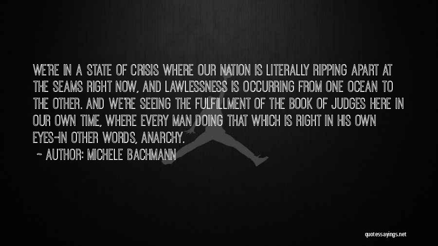 Michele Bachmann Quotes: We're In A State Of Crisis Where Our Nation Is Literally Ripping Apart At The Seams Right Now, And Lawlessness