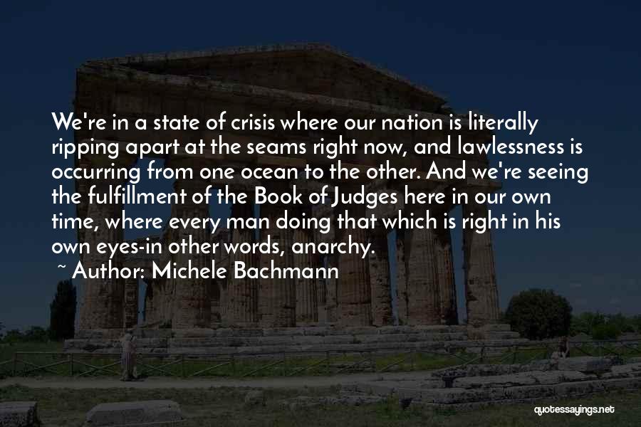 Michele Bachmann Quotes: We're In A State Of Crisis Where Our Nation Is Literally Ripping Apart At The Seams Right Now, And Lawlessness