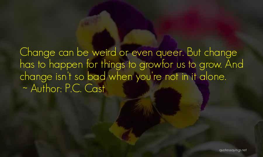 P.C. Cast Quotes: Change Can Be Weird Or Even Queer. But Change Has To Happen For Things To Growfor Us To Grow. And