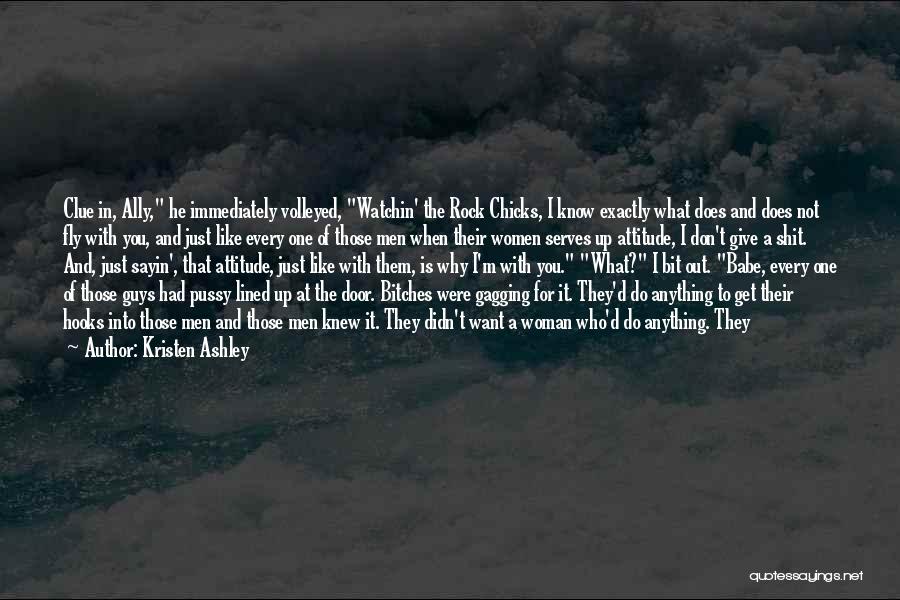 Kristen Ashley Quotes: Clue In, Ally, He Immediately Volleyed, Watchin' The Rock Chicks, I Know Exactly What Does And Does Not Fly With