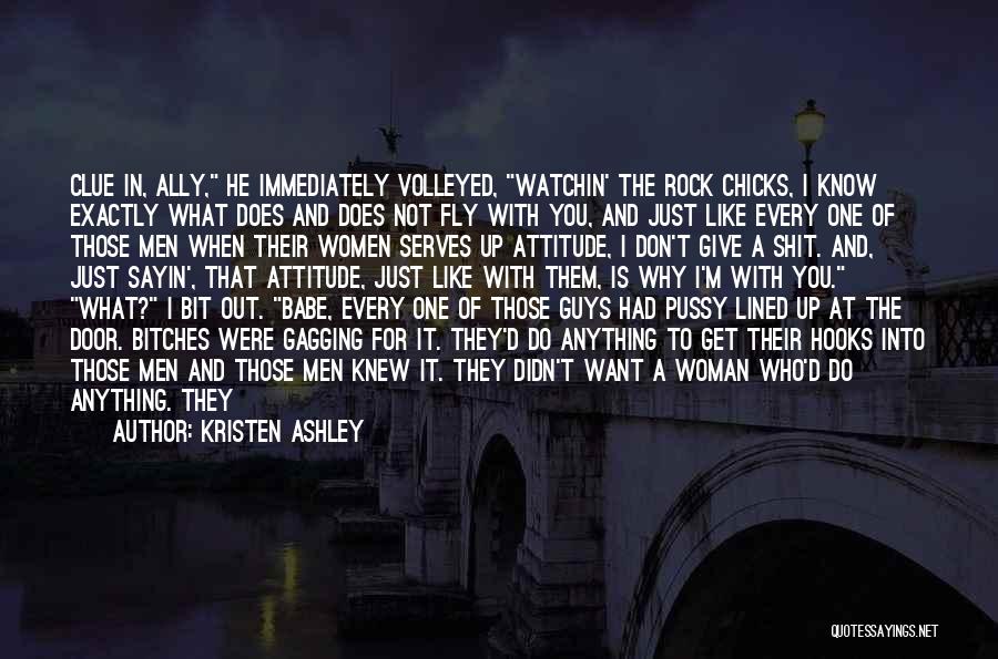 Kristen Ashley Quotes: Clue In, Ally, He Immediately Volleyed, Watchin' The Rock Chicks, I Know Exactly What Does And Does Not Fly With
