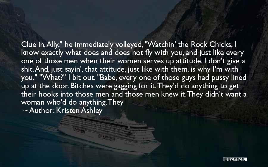 Kristen Ashley Quotes: Clue In, Ally, He Immediately Volleyed, Watchin' The Rock Chicks, I Know Exactly What Does And Does Not Fly With