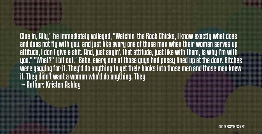 Kristen Ashley Quotes: Clue In, Ally, He Immediately Volleyed, Watchin' The Rock Chicks, I Know Exactly What Does And Does Not Fly With