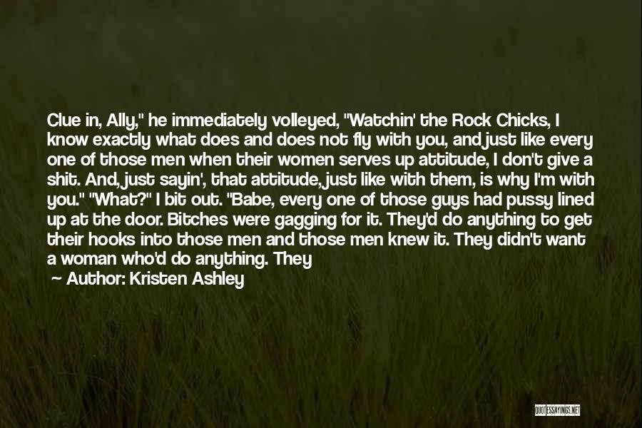 Kristen Ashley Quotes: Clue In, Ally, He Immediately Volleyed, Watchin' The Rock Chicks, I Know Exactly What Does And Does Not Fly With