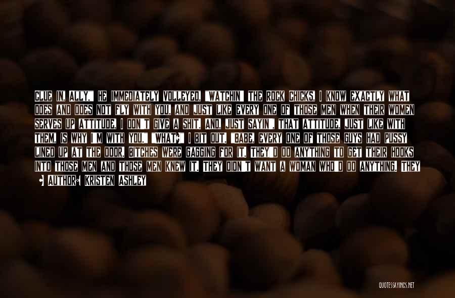 Kristen Ashley Quotes: Clue In, Ally, He Immediately Volleyed, Watchin' The Rock Chicks, I Know Exactly What Does And Does Not Fly With
