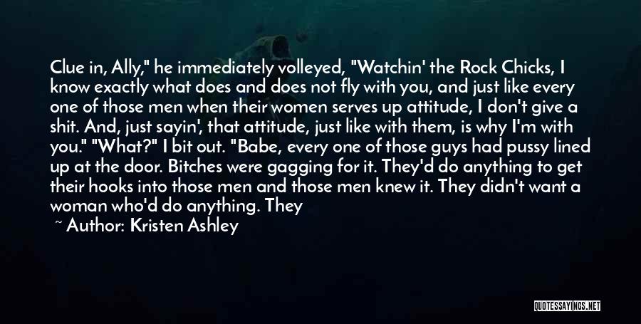 Kristen Ashley Quotes: Clue In, Ally, He Immediately Volleyed, Watchin' The Rock Chicks, I Know Exactly What Does And Does Not Fly With