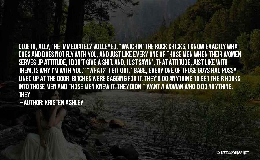 Kristen Ashley Quotes: Clue In, Ally, He Immediately Volleyed, Watchin' The Rock Chicks, I Know Exactly What Does And Does Not Fly With