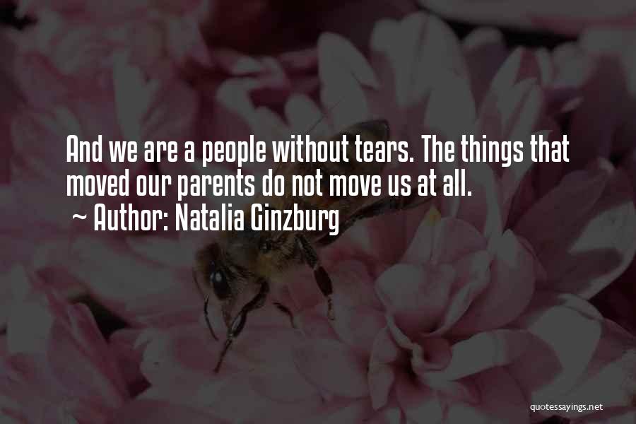 Natalia Ginzburg Quotes: And We Are A People Without Tears. The Things That Moved Our Parents Do Not Move Us At All.