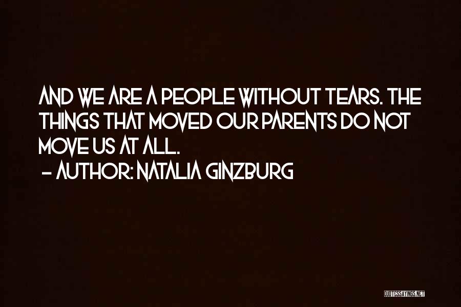 Natalia Ginzburg Quotes: And We Are A People Without Tears. The Things That Moved Our Parents Do Not Move Us At All.