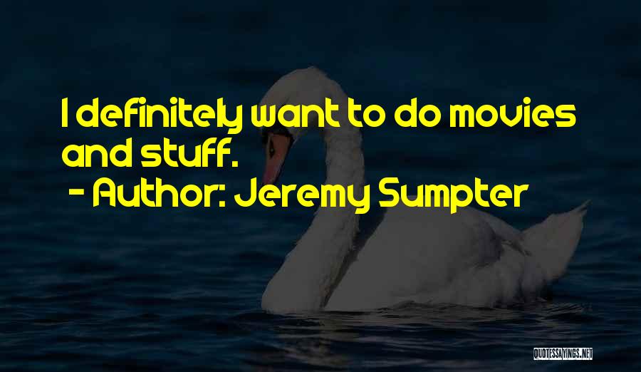 Jeremy Sumpter Quotes: I Definitely Want To Do Movies And Stuff.