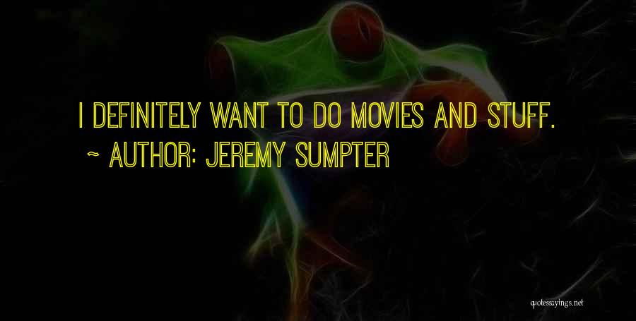Jeremy Sumpter Quotes: I Definitely Want To Do Movies And Stuff.